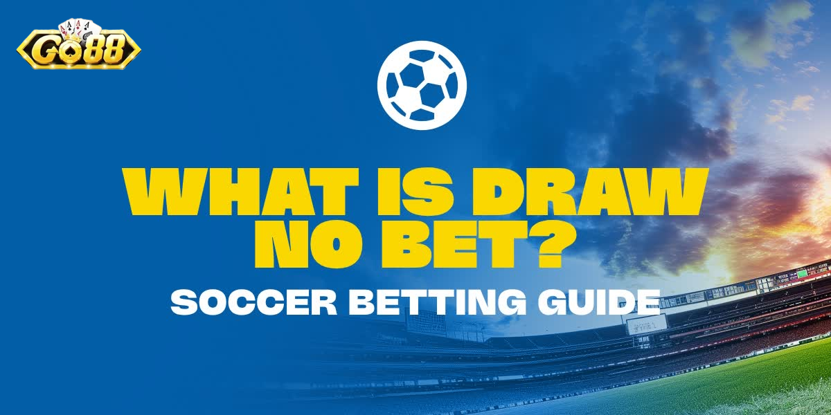 Kèo Draw no Bet Go88 là gì? Hướng dẫn cách soi kèo độc đáo